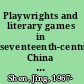 Playwrights and literary games in seventeenth-century China plays by Tang Xianzu, Mei Dingzuo, Wu Bing, Li Yu, and Kong Shangren /