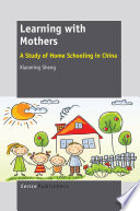 Learning with mothers : a study of home schooling in china /