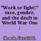 "Work or fight!" race, gender, and the draft in World War One /