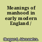 Meanings of manhood in early modern England /