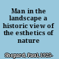 Man in the landscape a historic view of the esthetics of nature /