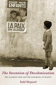 The invention of decolonization : the Algerian War and the remaking of France /