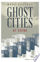 Ghost cities of China : the story of cities without people in the world's most populated country /