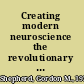 Creating modern neuroscience the revolutionary 1950s /