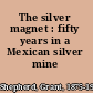 The silver magnet : fifty years in a Mexican silver mine /
