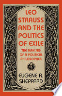 Leo Strauss and the politics of exile : the making of a political philosopher /