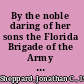 By the noble daring of her sons the Florida Brigade of the Army of Tennessee /