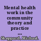 Mental health work in the community theory and practice in social work and community psychiatric nursing /