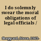 I do solemnly swear the moral obligations of legal officials /