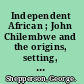 Independent African ; John Chilembwe and the origins, setting, and significance of the Nyasaland native rising of 1915 /