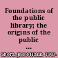 Foundations of the public library; the origins of the public library movement in New England, 1629-1885,