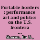 Portable borders : performance art and politics on the U.S. frontera since 1984 /