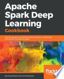 Apache spark deep learning cookbook : over 80 recipes that streamline deep learning in a distributed environment with Apache Spark /