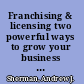 Franchising & licensing two powerful ways to grow your business in any economy /