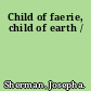 Child of faerie, child of earth /