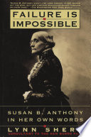 Failure is impossible : Susan B. Anthony in her own words /