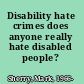 Disability hate crimes does anyone really hate disabled people? /