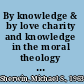 By knowledge & by love charity and knowledge in the moral theology of St. Thomas Aquinas /