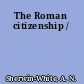 The Roman citizenship /