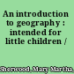 An introduction to geography : intended for little children /