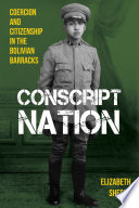 Conscript Nation Coercion and Citizenship in the Bolivian Barracks /