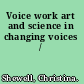 Voice work art and science in changing voices /