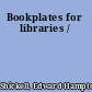 Bookplates for libraries /