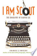 I am Scout : the biography of Harper Lee /