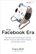 The Facebook era : tapping online social networks to build better products, reach new audiences, and sell more stuff /