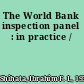 The World Bank inspection panel : in practice /