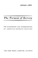 The torment of secrecy : the background and consequences of American security policies /