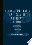 Henry A. Wallace's criticism of America's atomic monopoly, 1945-1948 /