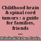 Childhood brain & spinal cord tumors : a guide for families, friends & caregivers /