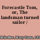 Forecastle Tom, or, The landsman turned sailor /