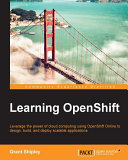 Learning OpenShift : leverage the power of cloud computing using OpenShift Online to design, build, and deploy scalable applications /