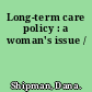 Long-term care policy : a woman's issue /