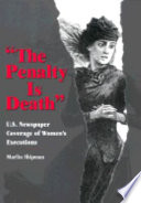 The penalty is death U.S. newspaper coverage of women's executions /