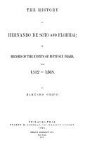 The history of Hernando de Soto and Florida, or, Record of the events of fifty-six years, from 1512-1568 /