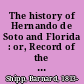 The history of Hernando de Soto and Florida : or, Record of the events of fifty-six years, from 1512-1568 /