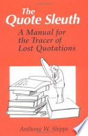 The quote sleuth : a manual for the tracer of lost quotations /