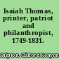 Isaiah Thomas, printer, patriot and philanthropist, 1749-1831.