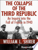 The collapse of the Third Republic : an inquiry into the fall of France in 1940 /