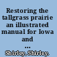 Restoring the tallgrass prairie an illustrated manual for Iowa and the upper Midwest /