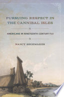 Pursuing Respect in the Cannibal Isles Americans in Nineteenth-Century Fiji /
