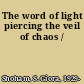 The word of light piercing the veil of chaos /