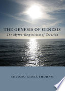 The genesis of Genesis the mytho-empiricism of creation /