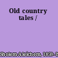 Old country tales /