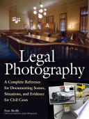 Legal photography : a complete reference for documenting scenes, situations, and evidence for civil cases /