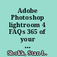 Adobe Photoshop lightroom 4 FAQs 365 of your lightroom 4 questions answered /