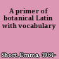 A primer of botanical Latin with vocabulary